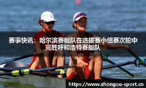 赛事快讯：哈尔滨赛艇队在选拔赛小组赛次轮中完胜呼和浩特赛艇队